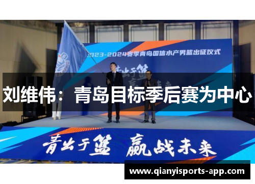 刘维伟:青岛目标季后赛为中心