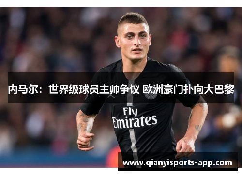 内马尔:世界级球员主帅争议 欧洲豪门扑向大巴黎
