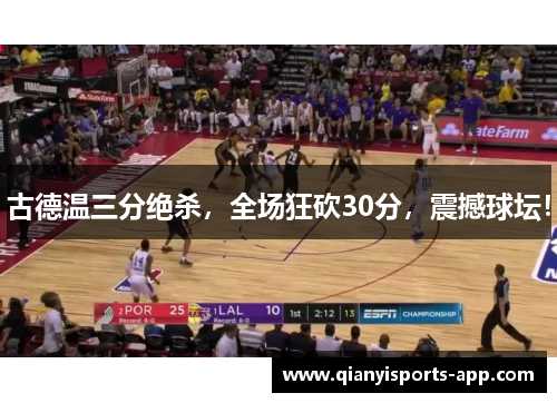 古德温三分绝杀,全场狂砍30分,震撼球坛!