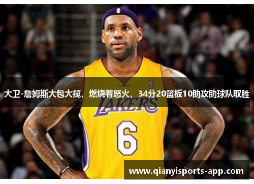 大卫-詹姆斯大包大揽,燃烧着怒火,34分20篮板10助攻助球队取胜