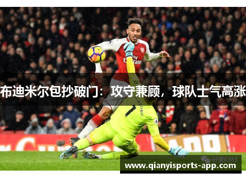 布迪米尔包抄破门：攻守兼顾，球队士气高涨