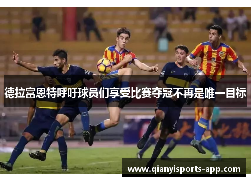 德拉富恩特呼吁球员们享受比赛夺冠不再是唯一目标